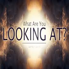 What Are You Looking At? (Acts 1:6-11) — Saraland Christians