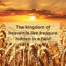 FaithCCenter - The kingdom of heaven is like treasure hidden in a field,  which a man found and covered up. Then in his joy he goes and sells all  that he has