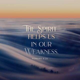 Romans 8:26 Likewise the Spirit helps us in our weakness; for we do not know how to pray as we ought, but that very Spirit intercedes with sighs too deep for words. |
