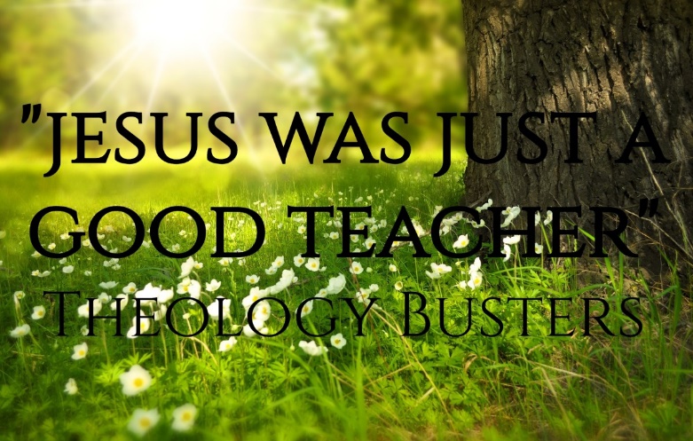 Jesus was just a good teacher” – Onward in the Faith