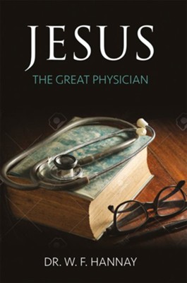 Jesus The Great Physician: Dr. W.F. Hannay: 9781912522484 -  Christianbook.com