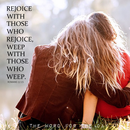The Word For The Day — “Rejoice with those who rejoice, and weep with...