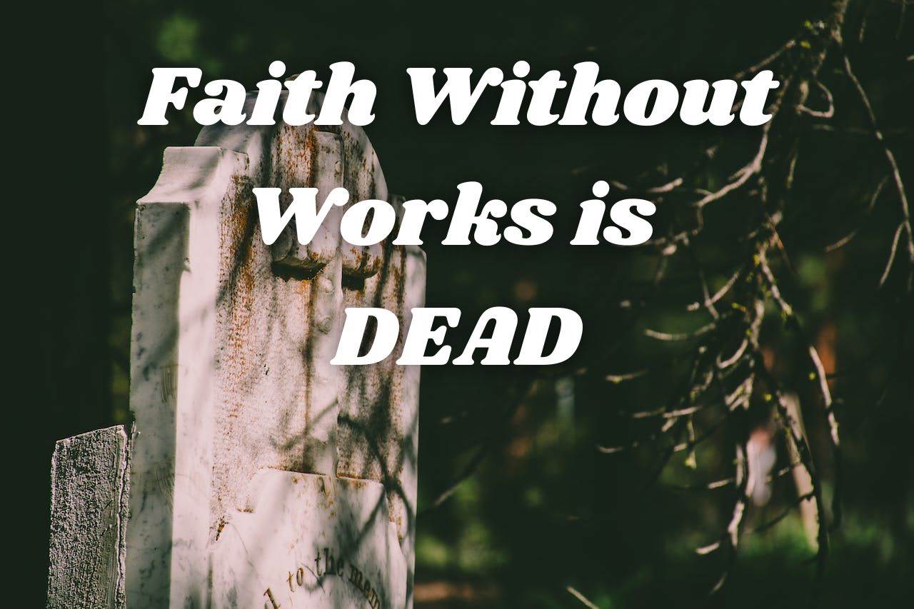 Faith Without Works is Dead - James 2:14-26 Bible Study