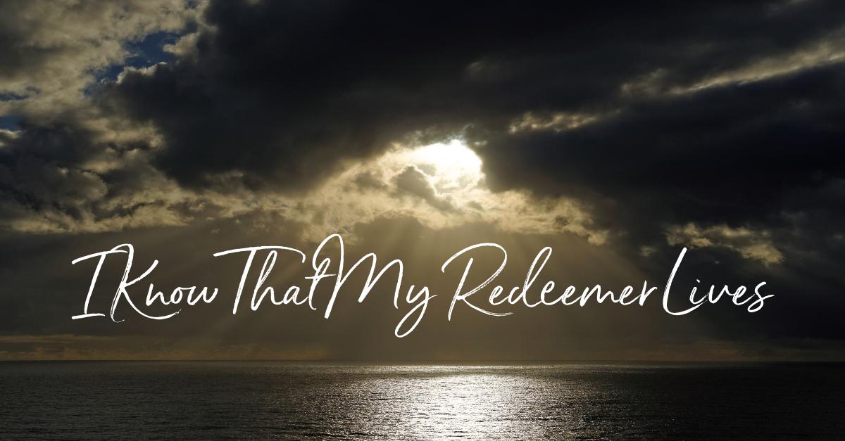I Know That My Redeemer Lives - Lyrics, Hymn Meaning and Story
