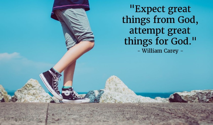 Quote by William Carey / Expect great things from God, attempt... —  Heartlight® Gallery