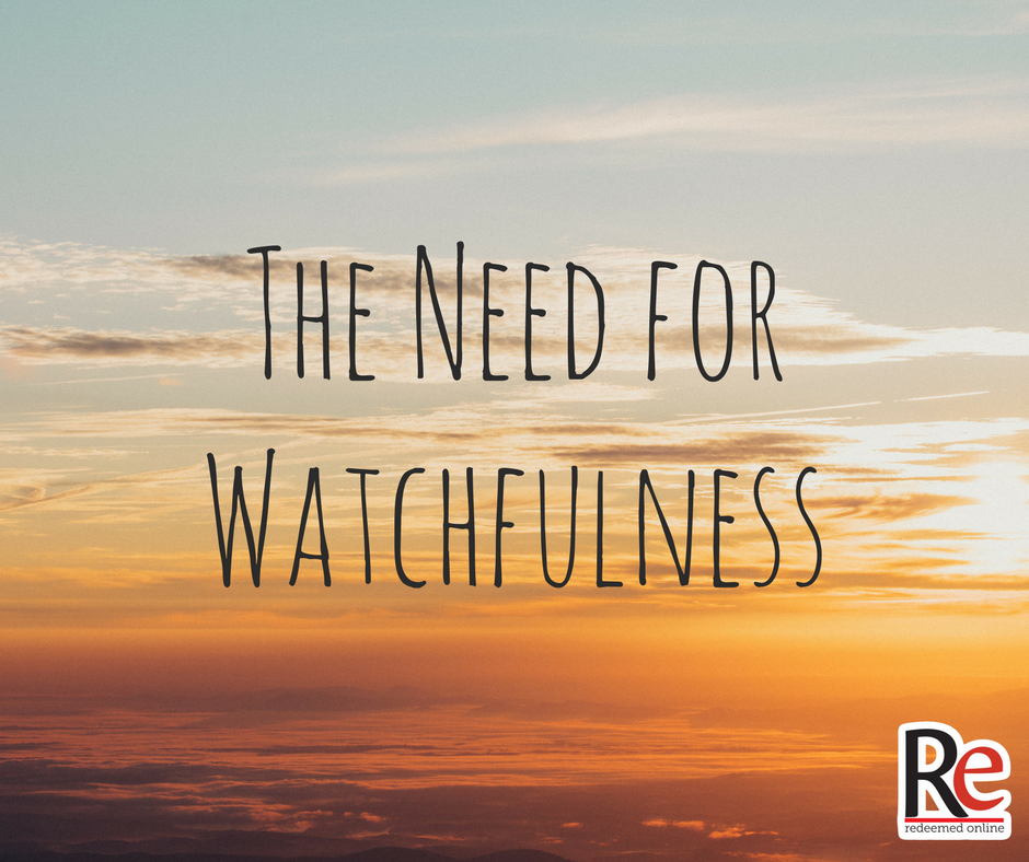 The Need for Watchfulness - Redeemed Online -