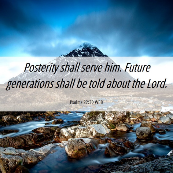 Psalms 22:30 WEB - Posterity shall serve him. Future generations