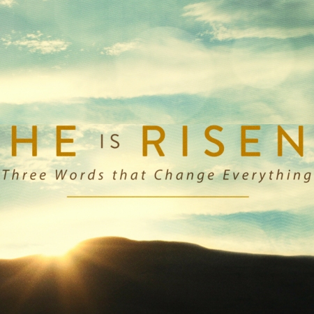 He is Risen! 3 Words that Change Everything – First Evangelical Free Church  of Moline