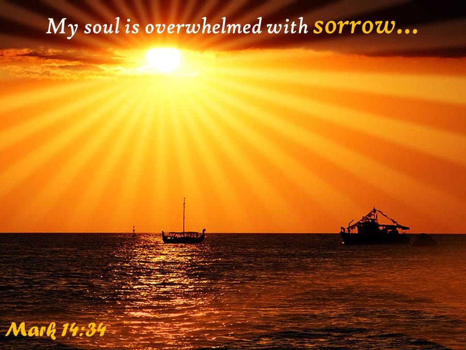 Mark 14 34 My Soul Is Overwhelmed With Sorrow Powerpoint Church Sermon |  Presentation Graphics | Presentation PowerPoint Example | Slide Templates
